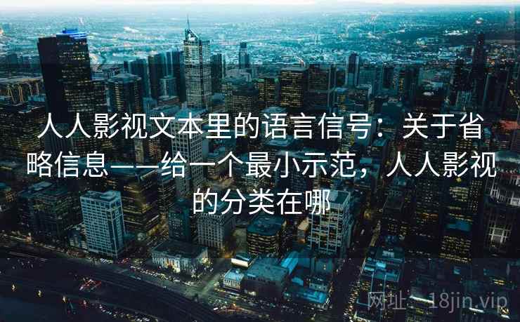 人人影视文本里的语言信号：关于省略信息——给一个最小示范，人人影视的分类在哪