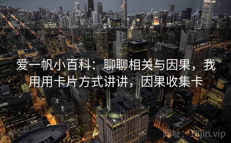 爱一帆小百科：聊聊相关与因果，我用用卡片方式讲讲，因果收集卡